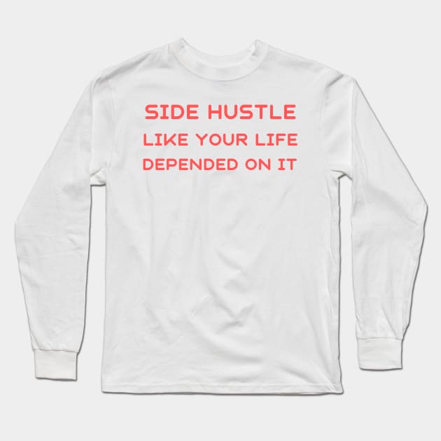 Side hustle like your life depended on it Long Sleeve T-Shirt by IOANNISSKEVAS